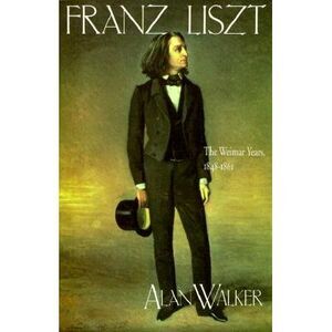 Franz Liszt: The Weimar Years, 1848 1861 -- Alan Walker